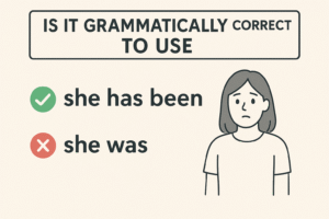 "Is It Grammatically Correct to Use “She Has Been” or “She Was”?