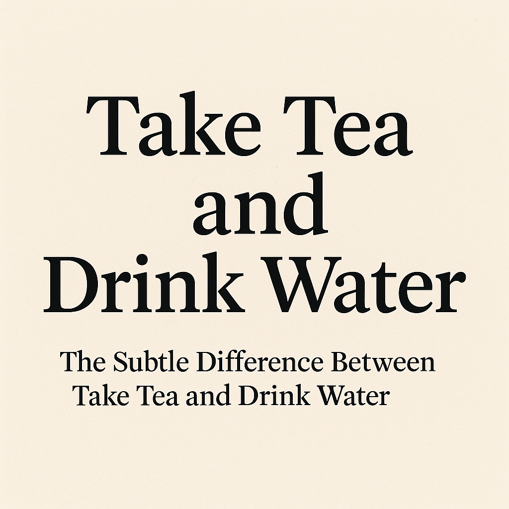 Difference Between Take Tea and Drink Water