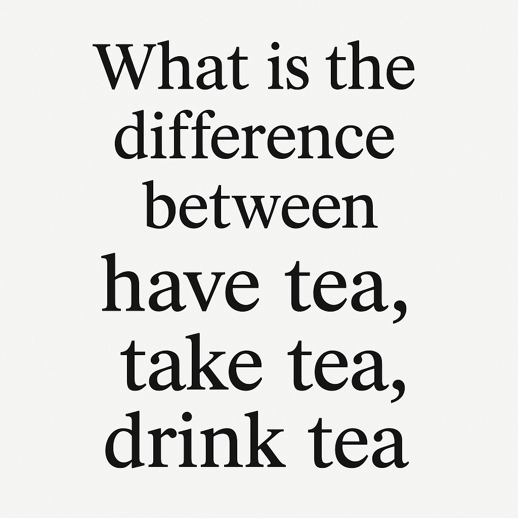 Difference Between Have Tea, Take Tea, and Drink Tea